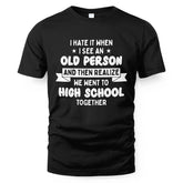 I Hate It When I See An Old Person And Then Realize We Went To High School Together SShirt
